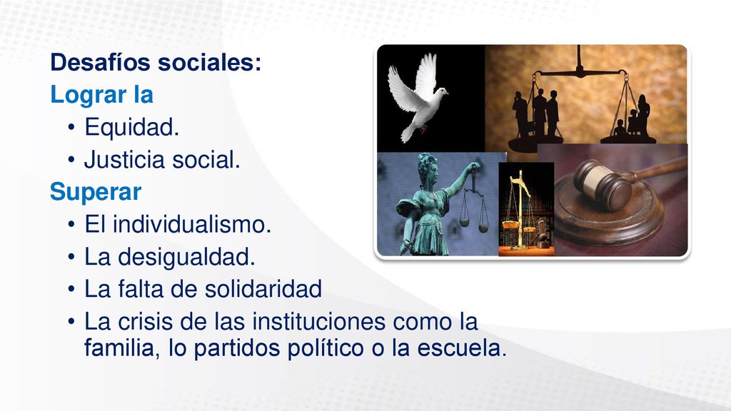 Desafíos sociales: Lograr la. Equidad. Justicia social. Superar. El individualismo. La desigualdad.