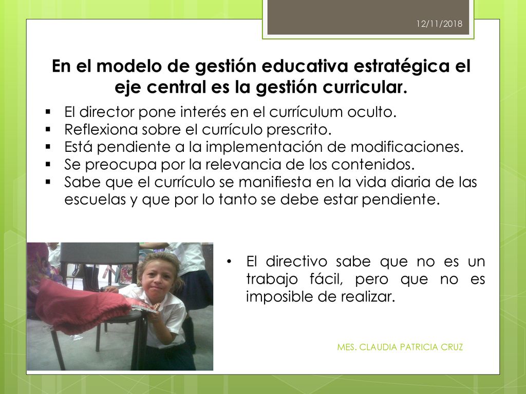 12/11/2018 En el modelo de gestión educativa estratégica el eje central es la gestión curricular. El director pone interés en el currículum oculto.
