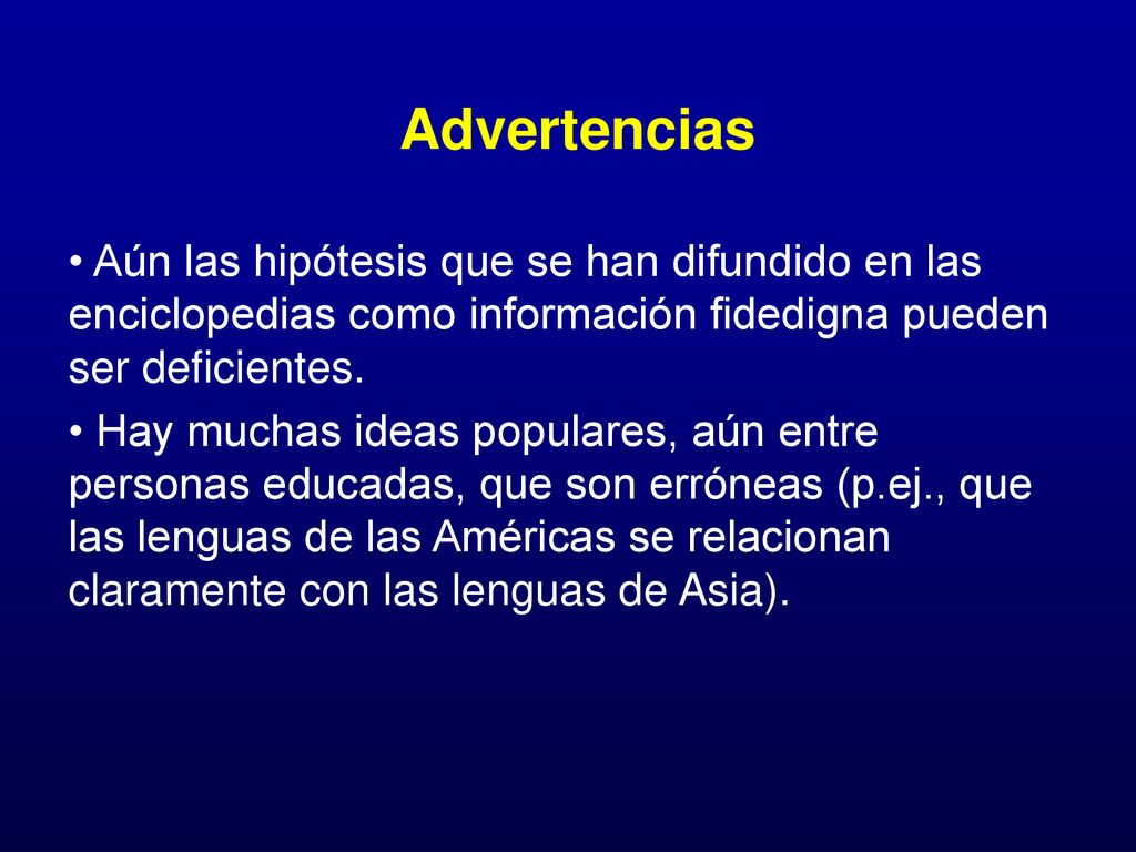 Advertencias Aún las hipótesis que se han difundido en las enciclopedias como información fidedigna pueden ser deficientes.