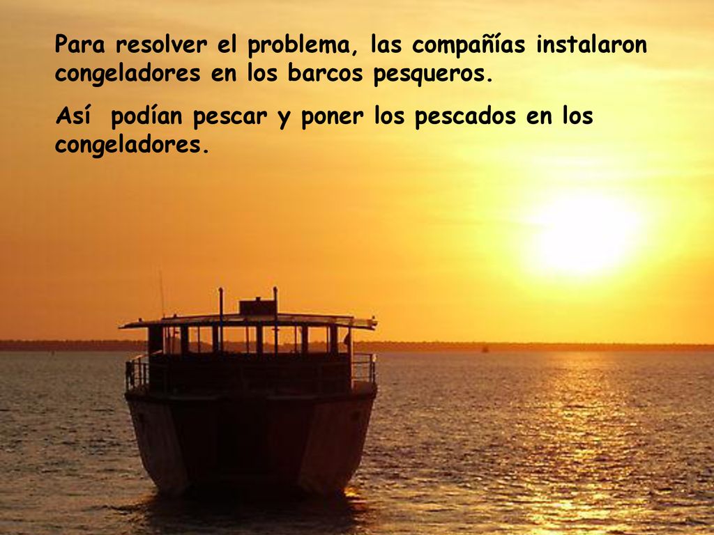 Para resolver el problema, las compañías instalaron congeladores en los barcos pesqueros.