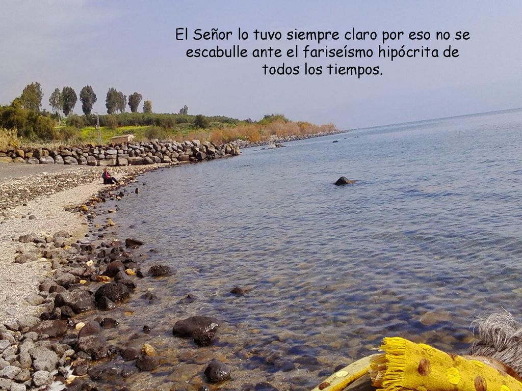 El Señor lo tuvo siempre claro por eso no se escabulle ante el fariseísmo hipócrita de todos los tiempos.