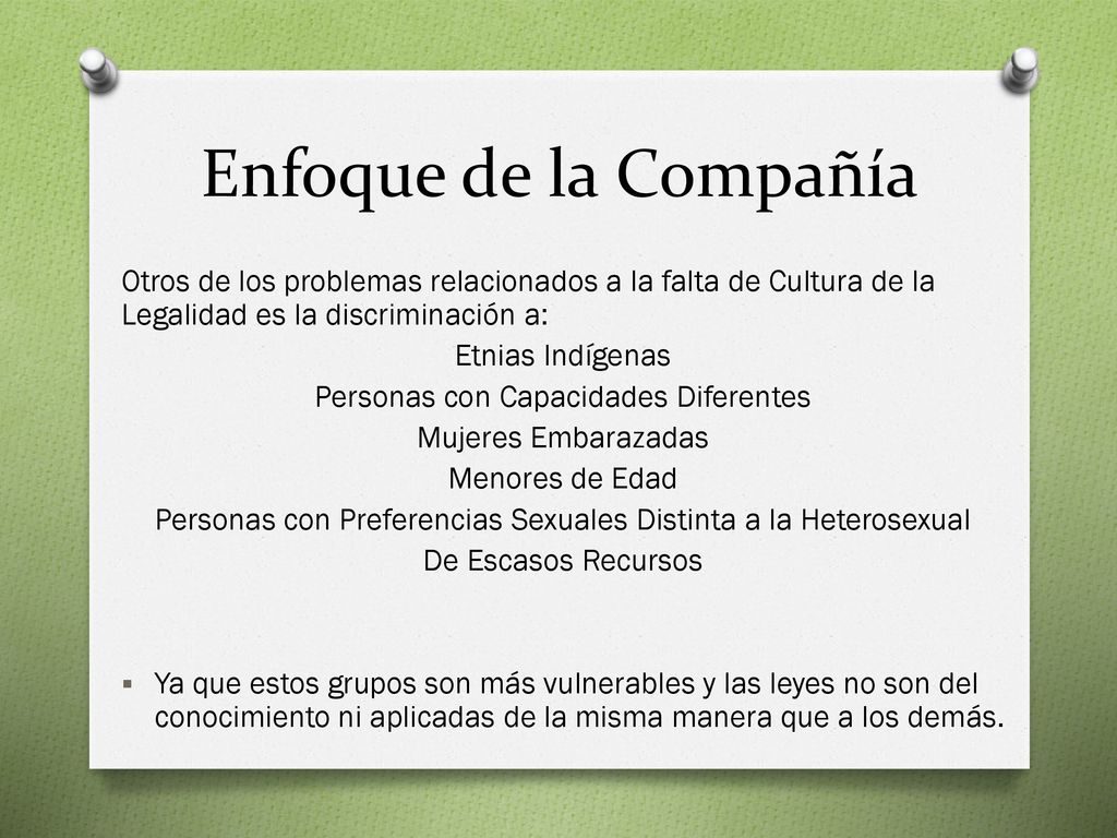 Enfoque de la Compañía Otros de los problemas relacionados a la falta de Cultura de la Legalidad es la discriminación a: