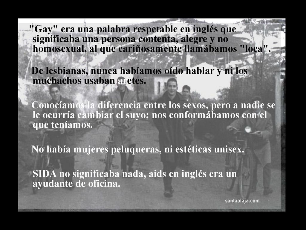 Gay era una palabra respetable en inglés que significaba una persona contenta, alegre y no homosexual, al que cariñosamente llamábamos loca .