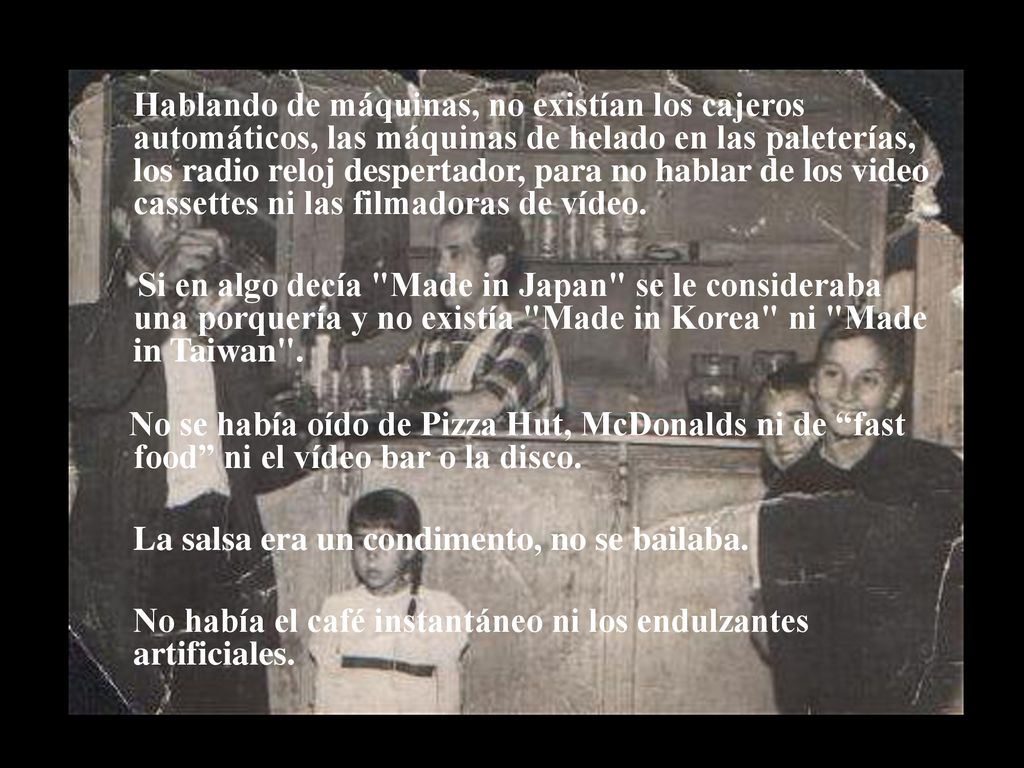 Hablando de máquinas, no existían los cajeros automáticos, las máquinas de helado en las paleterías, los radio reloj despertador, para no hablar de los video cassettes ni las filmadoras de vídeo.