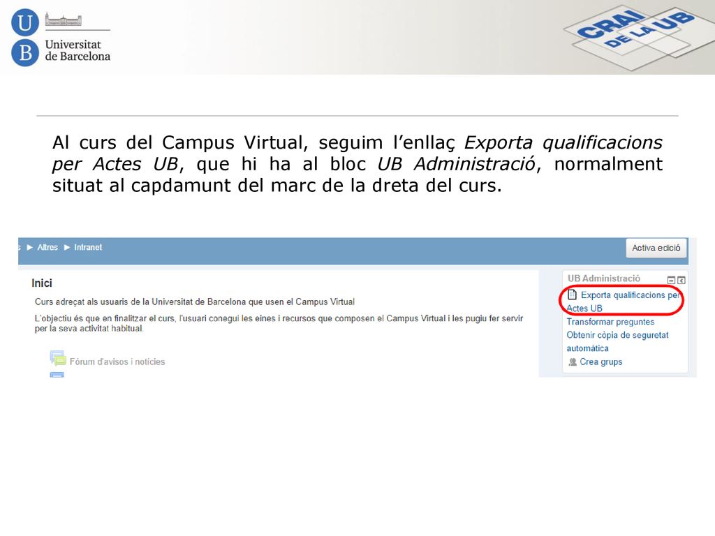 Al curs del Campus Virtual, seguim l’enllaç Exporta qualificacions per Actes UB, que hi ha al bloc UB Administració, normalment situat al capdamunt del marc de la dreta del curs.