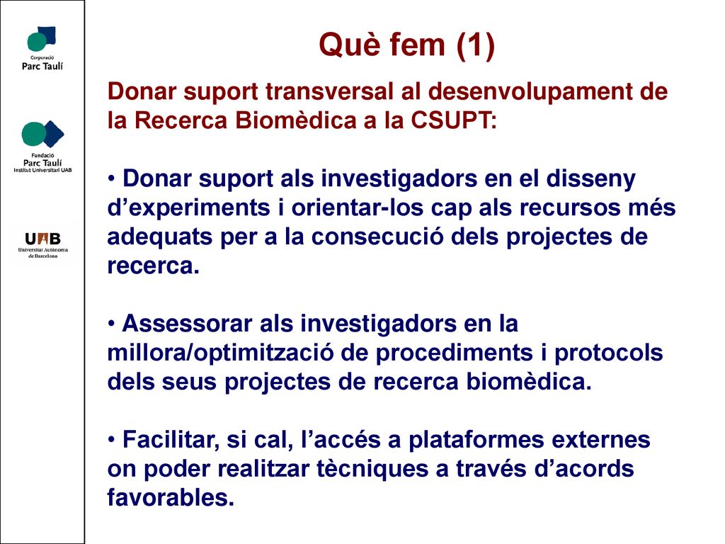 Què fem (1) Donar suport transversal al desenvolupament de la Recerca Biomèdica a la CSUPT: