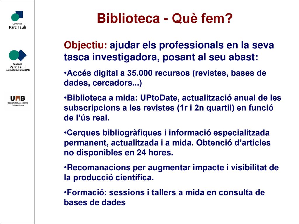 Biblioteca - Què fem Objectiu: ajudar els professionals en la seva tasca investigadora, posant al seu abast: