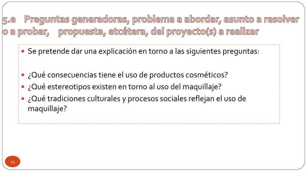 5.e Preguntas generadoras, problema a abordar, asunto a resolver o a probar, propuesta, etcétera, del proyecto(s) a realizar