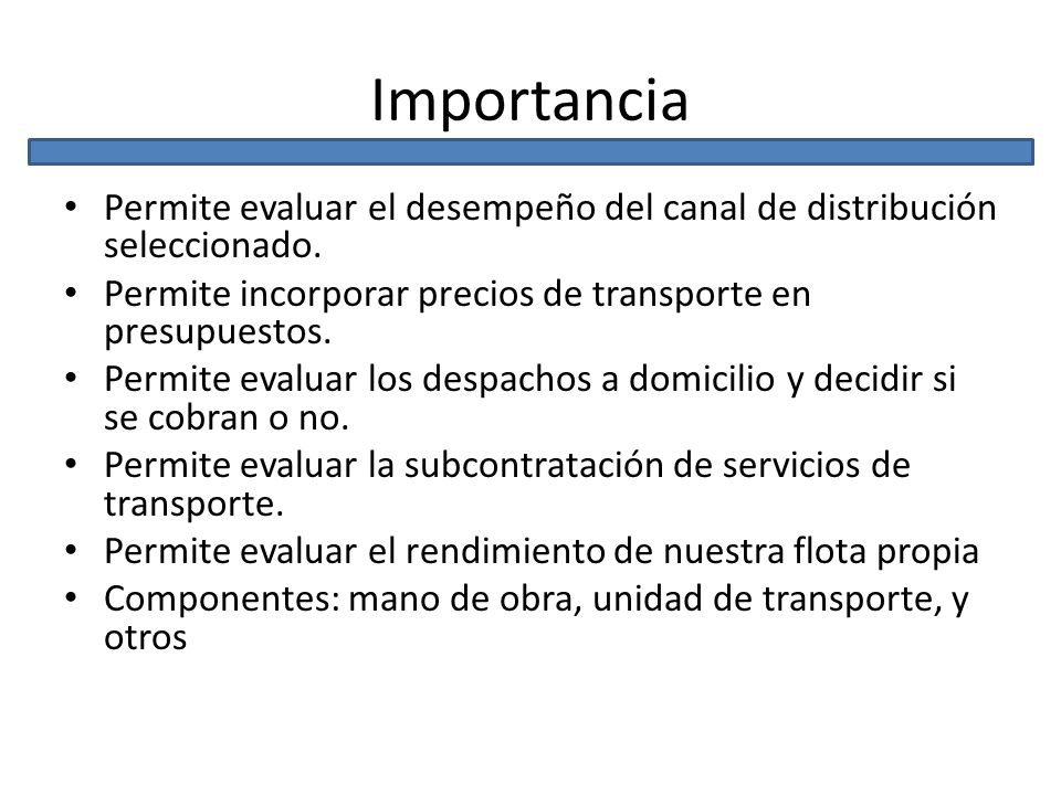 Importancia Permite evaluar el desempeño del canal de distribución seleccionado. Permite incorporar precios de transporte en presupuestos.