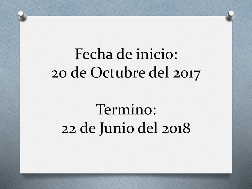 Fecha de inicio: 20 de Octubre del 2017 Termino: 22 de Junio del 2018