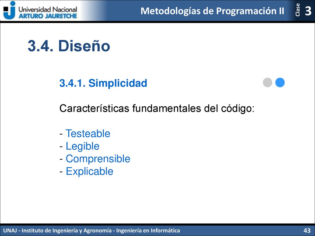 3.4. Diseño Simplicidad. Características fundamentales del código: - Testeable. - Legible.