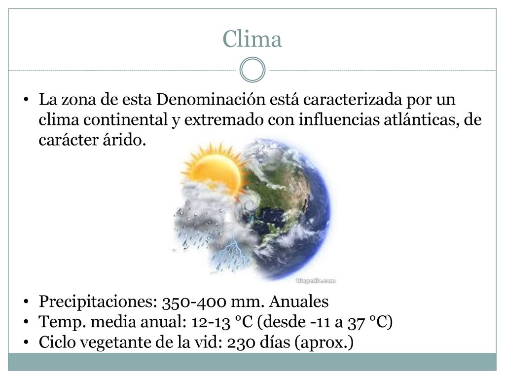 Clima La zona de esta Denominación está caracterizada por un clima continental y extremado con influencias atlánticas, de carácter árido.
