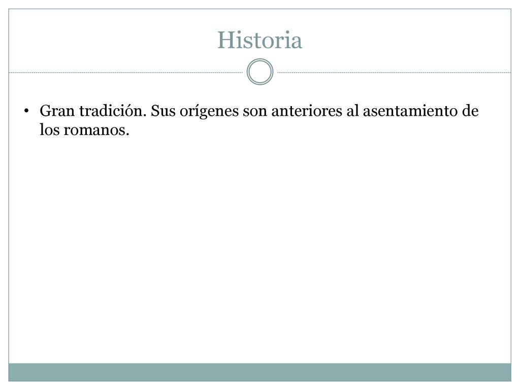 Historia Gran tradición. Sus orígenes son anteriores al asentamiento de los romanos.