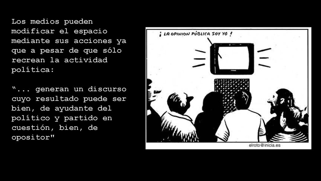 Los medios pueden modificar el espacio mediante sus acciones ya que a pesar de que sólo recrean la actividad política: