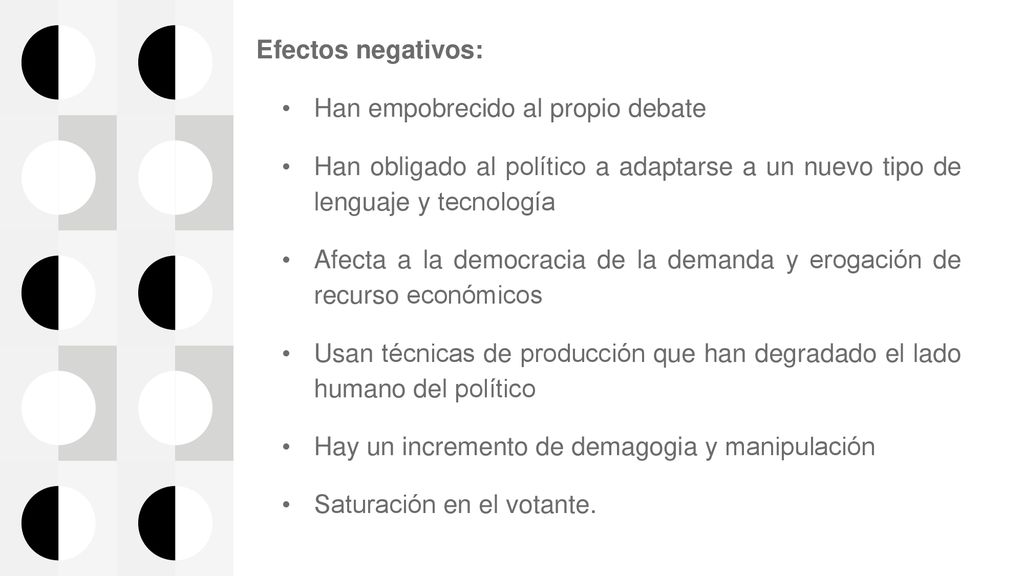 Efectos negativos: Han empobrecido al propio debate. Han obligado al político a adaptarse a un nuevo tipo de lenguaje y tecnología.
