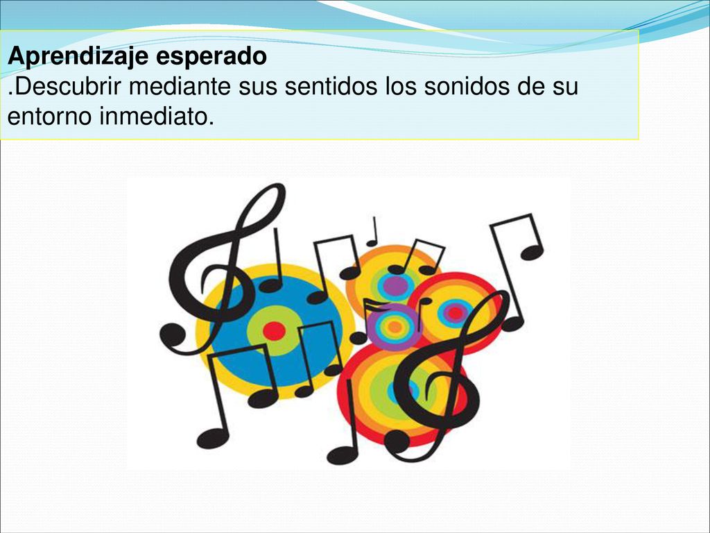Aprendizaje esperado .Descubrir mediante sus sentidos los sonidos de su entorno inmediato.