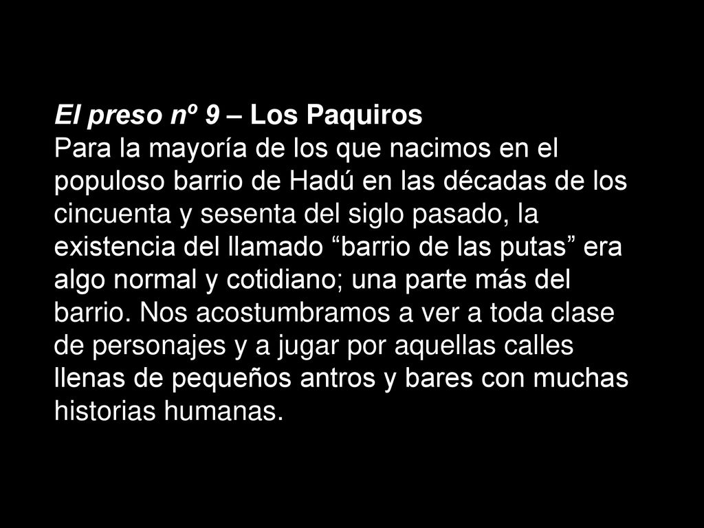 El preso nº 9 – Los Paquiros Para la mayoría de los que nacimos en el populoso barrio de Hadú en las décadas de los cincuenta y sesenta del siglo pasado, la existencia del llamado barrio de las putas era algo normal y cotidiano; una parte más del barrio.