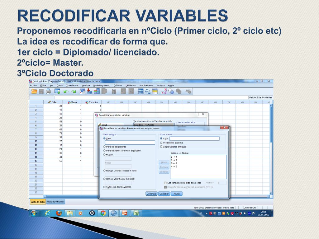 RECODIFICAR VARIABLES Proponemos recodificarla en nºCiclo (Primer ciclo, 2º ciclo etc) La idea es recodificar de forma que.