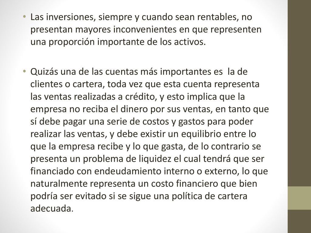 Las inversiones, siempre y cuando sean rentables, no presentan mayores inconvenientes en que representen una proporción importante de los activos.