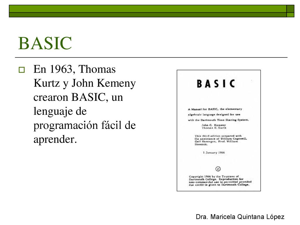 BASIC En 1963, Thomas Kurtz y John Kemeny crearon BASIC, un lenguaje de programación fácil de aprender.
