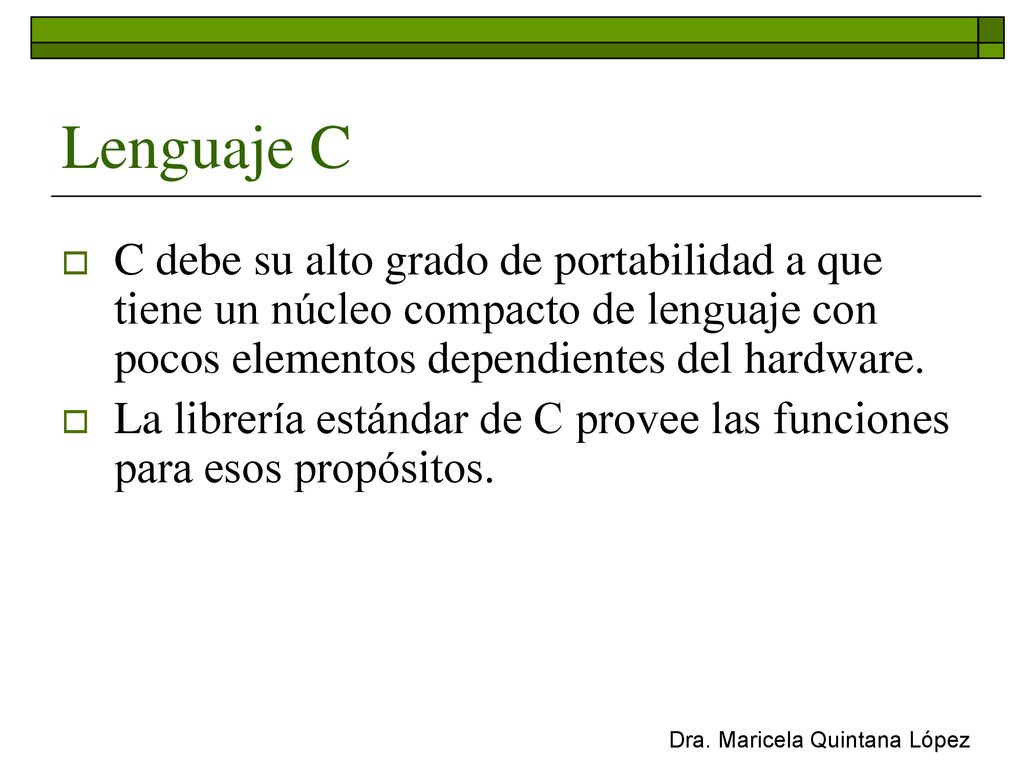 Lenguaje C C debe su alto grado de portabilidad a que tiene un núcleo compacto de lenguaje con pocos elementos dependientes del hardware.