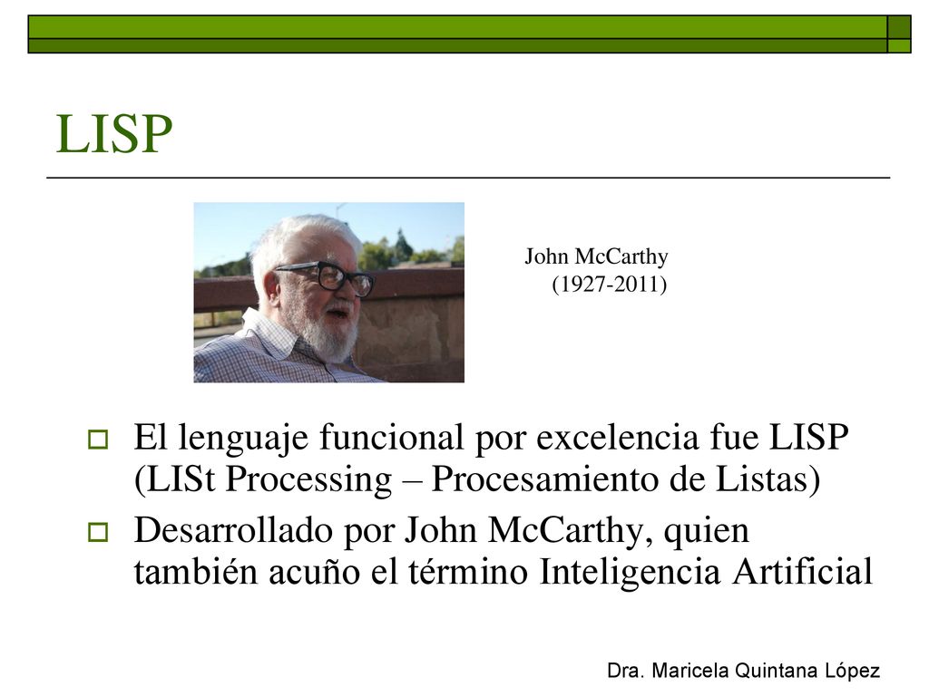 LISP John McCarthy. ( ) El lenguaje funcional por excelencia fue LISP (LISt Processing – Procesamiento de Listas)