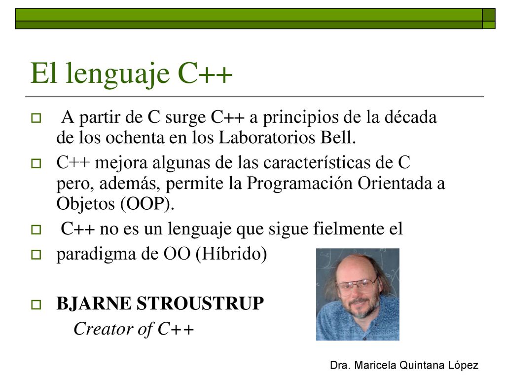 El lenguaje C++ A partir de C surge C++ a principios de la década de los ochenta en los Laboratorios Bell.