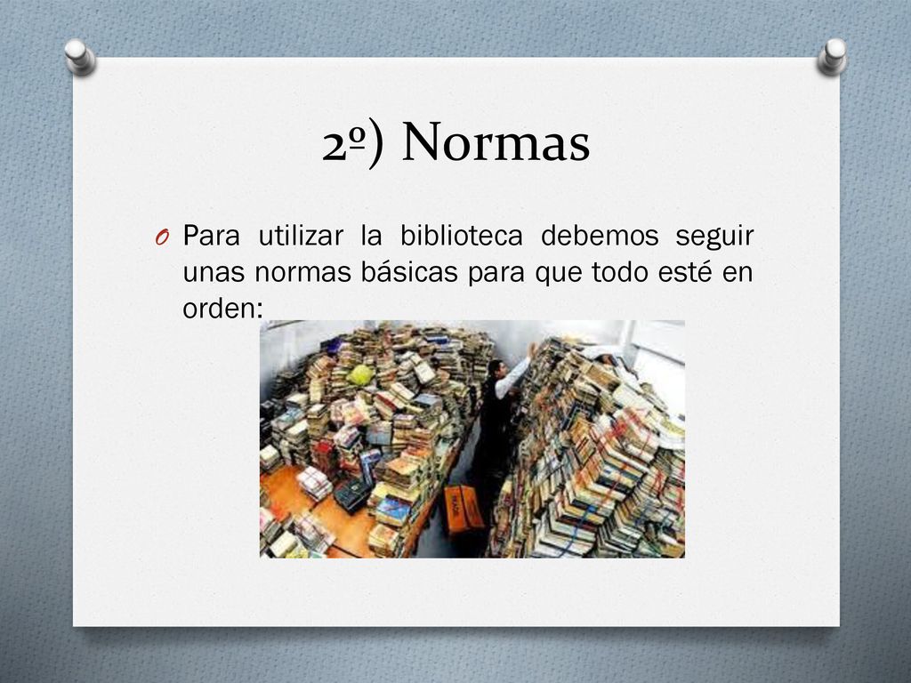 2º) Normas Para utilizar la biblioteca debemos seguir unas normas básicas para que todo esté en orden: