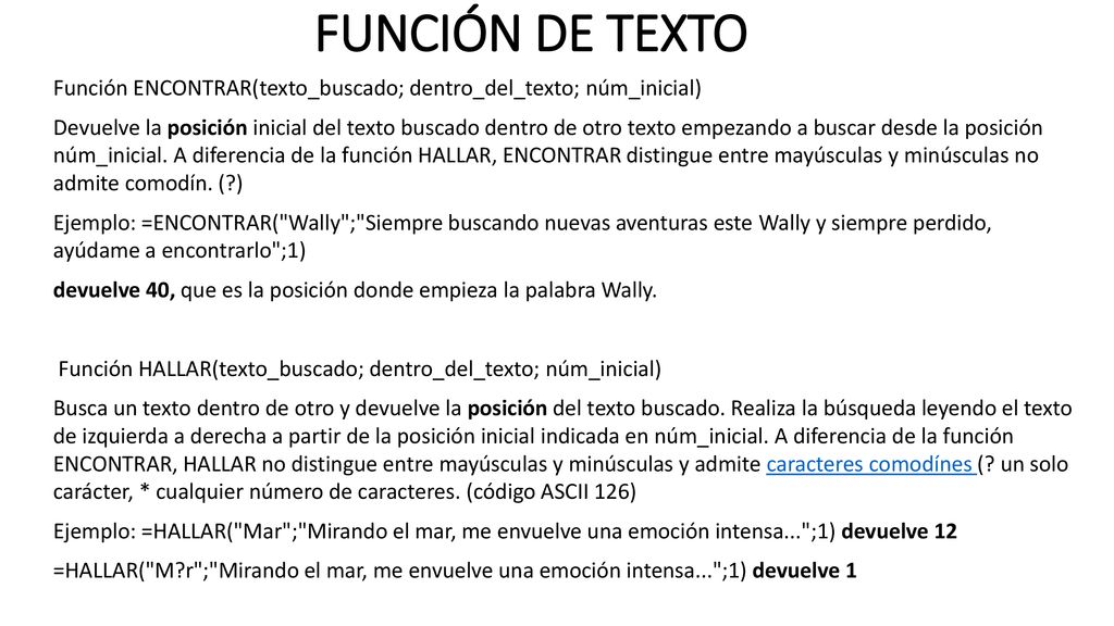 FUNCIÓN DE TEXTO Función ENCONTRAR(texto_buscado; dentro_del_texto; núm_inicial)