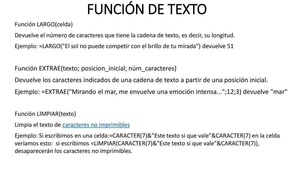 FUNCIÓN DE TEXTO Función LARGO(celda) Devuelve el número de caracteres que tiene la cadena de texto, es decir, su longitud.