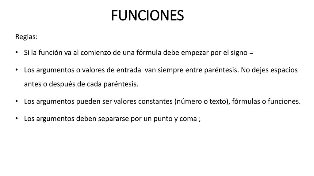 FUNCIONES Reglas: Si la función va al comienzo de una fórmula debe empezar por el signo =
