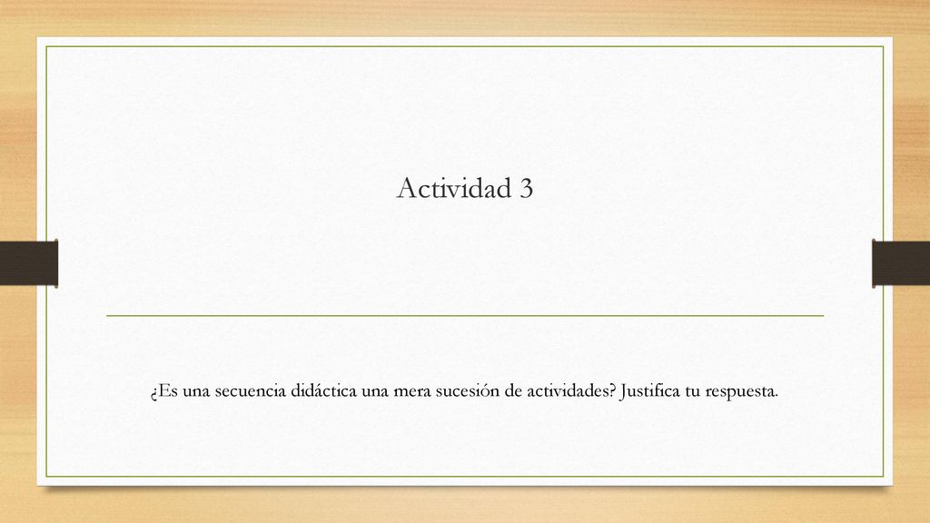Actividad 3 ¿Es una secuencia didáctica una mera sucesión de actividades Justifica tu respuesta.