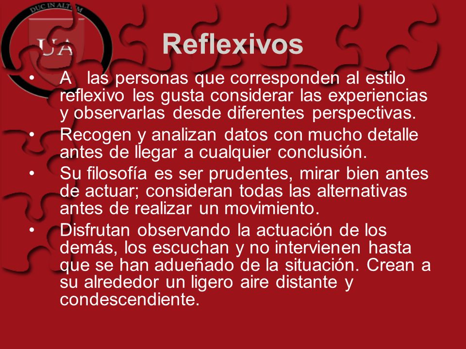 Reflexivos A las personas que corresponden al estilo reflexivo les gusta considerar las experiencias y observarlas desde diferentes perspectivas.