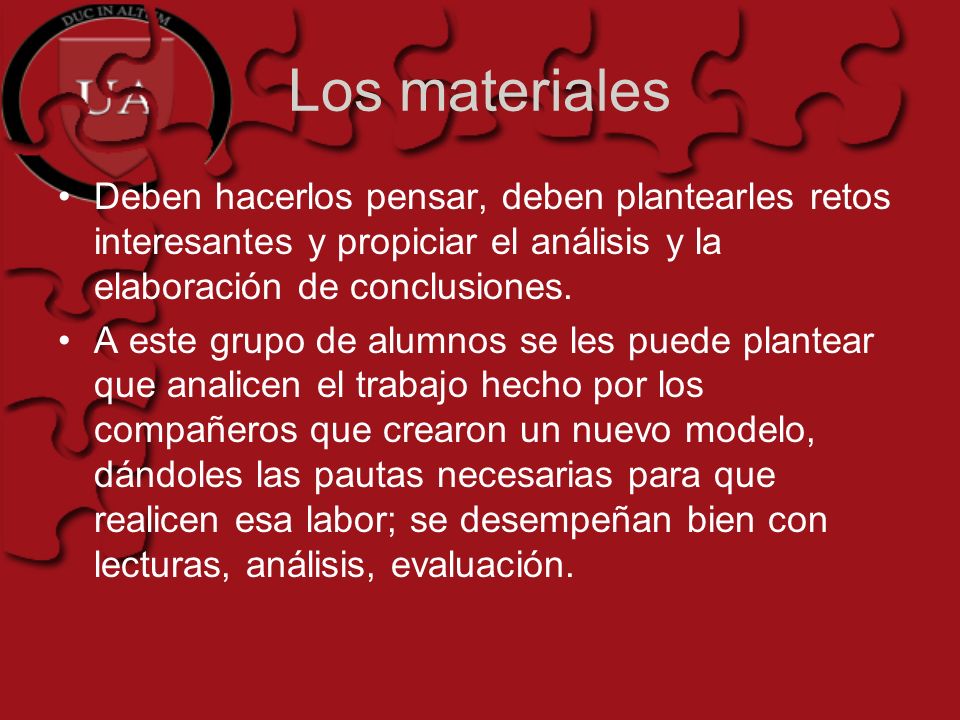 Los materiales Deben hacerlos pensar, deben plantearles retos interesantes y propiciar el análisis y la elaboración de conclusiones.