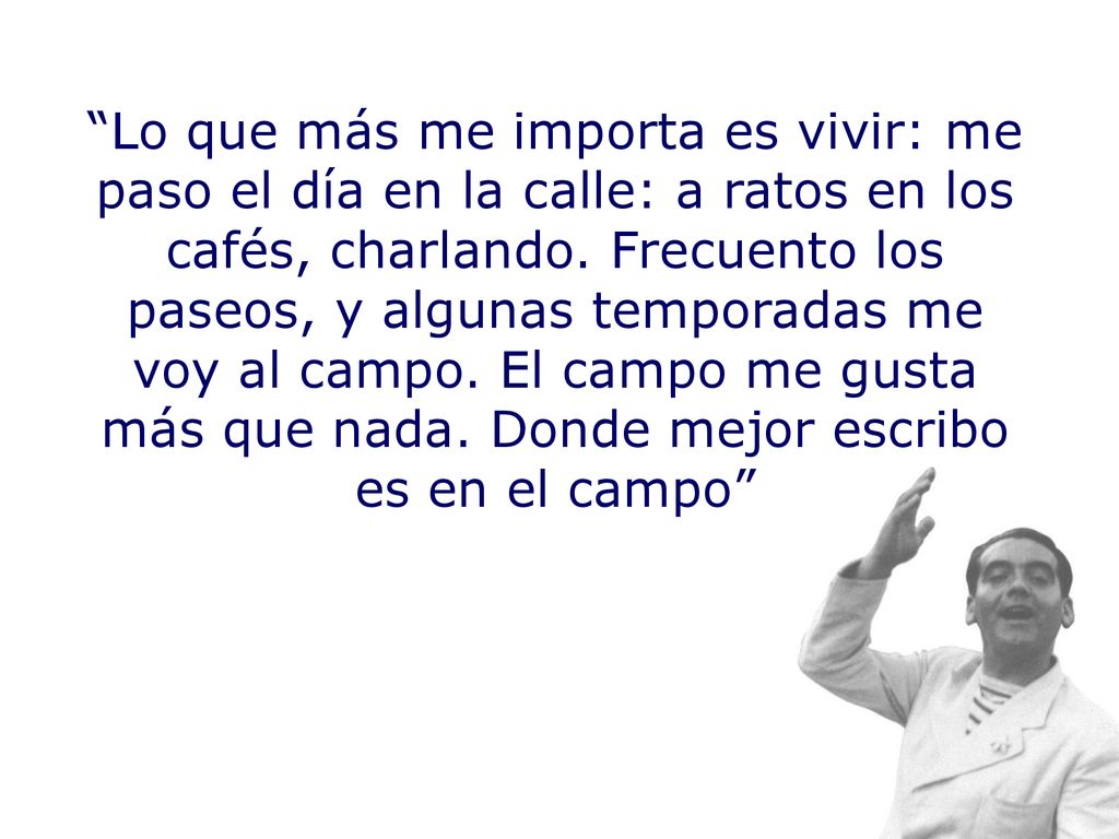 Lo que más me importa es vivir: me paso el día en la calle: a ratos en los cafés, charlando.