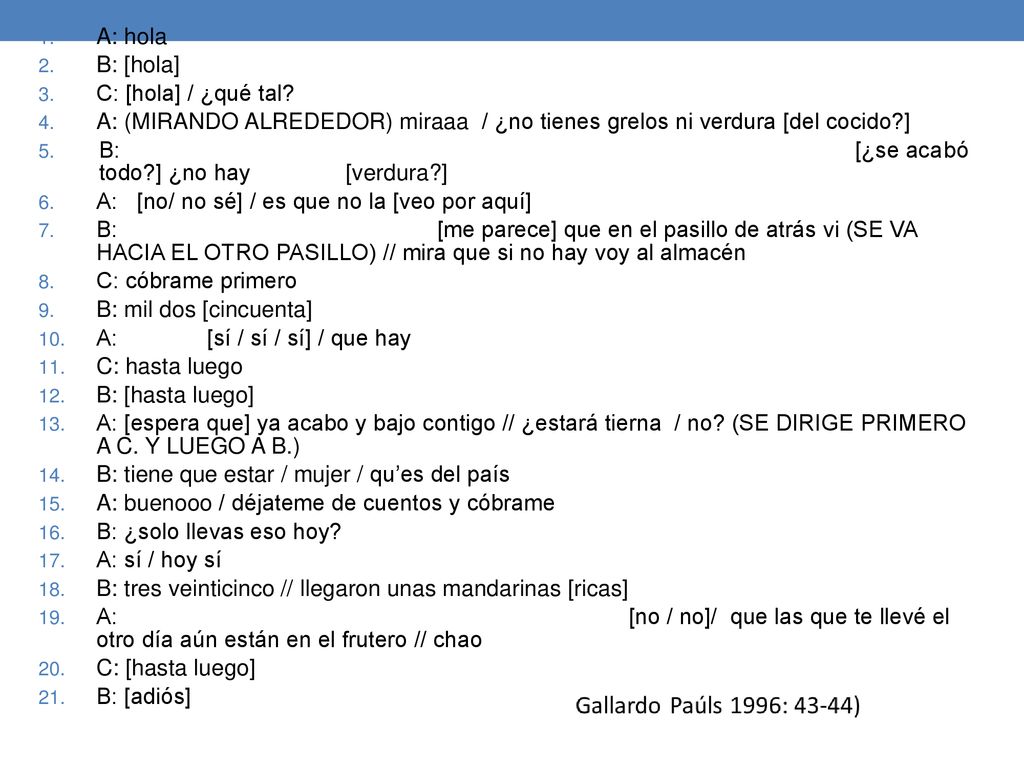 A: hola B: [hola] C: [hola] / ¿qué tal A: (MIRANDO ALREDEDOR) miraaa / ¿no tienes grelos ni verdura [del cocido ]
