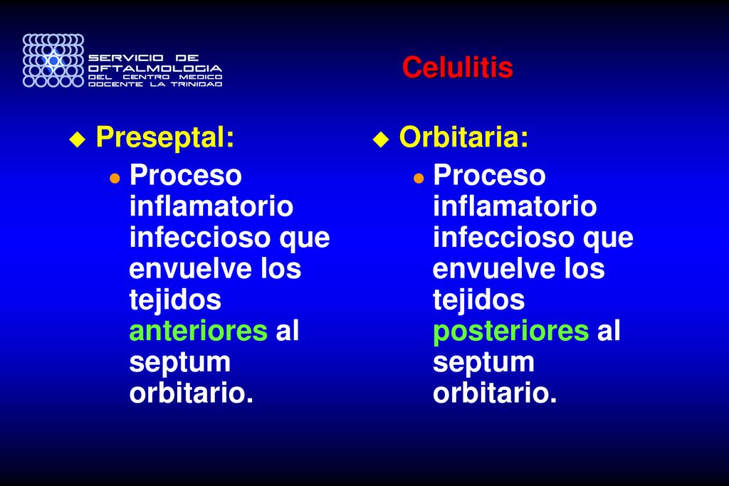 Celulitis Preseptal: Proceso inflamatorio infeccioso que envuelve los tejidos anteriores al septum orbitario.