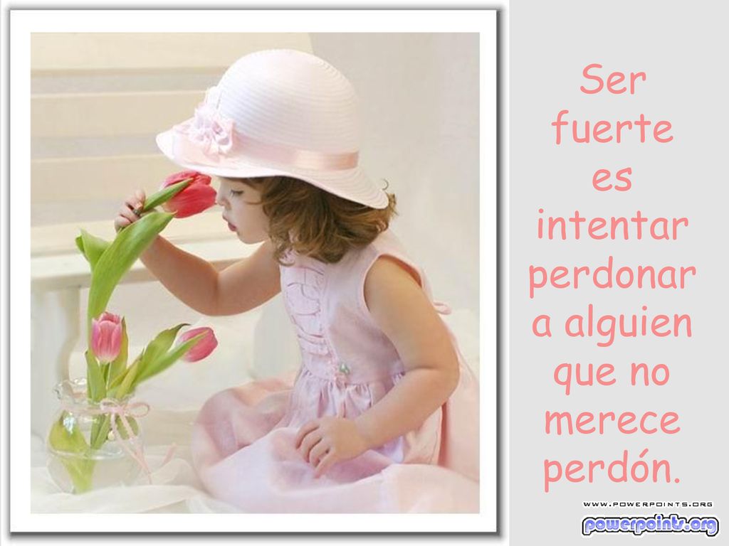 Ser fuerte es intentar perdonar a alguien que no merece perdón.