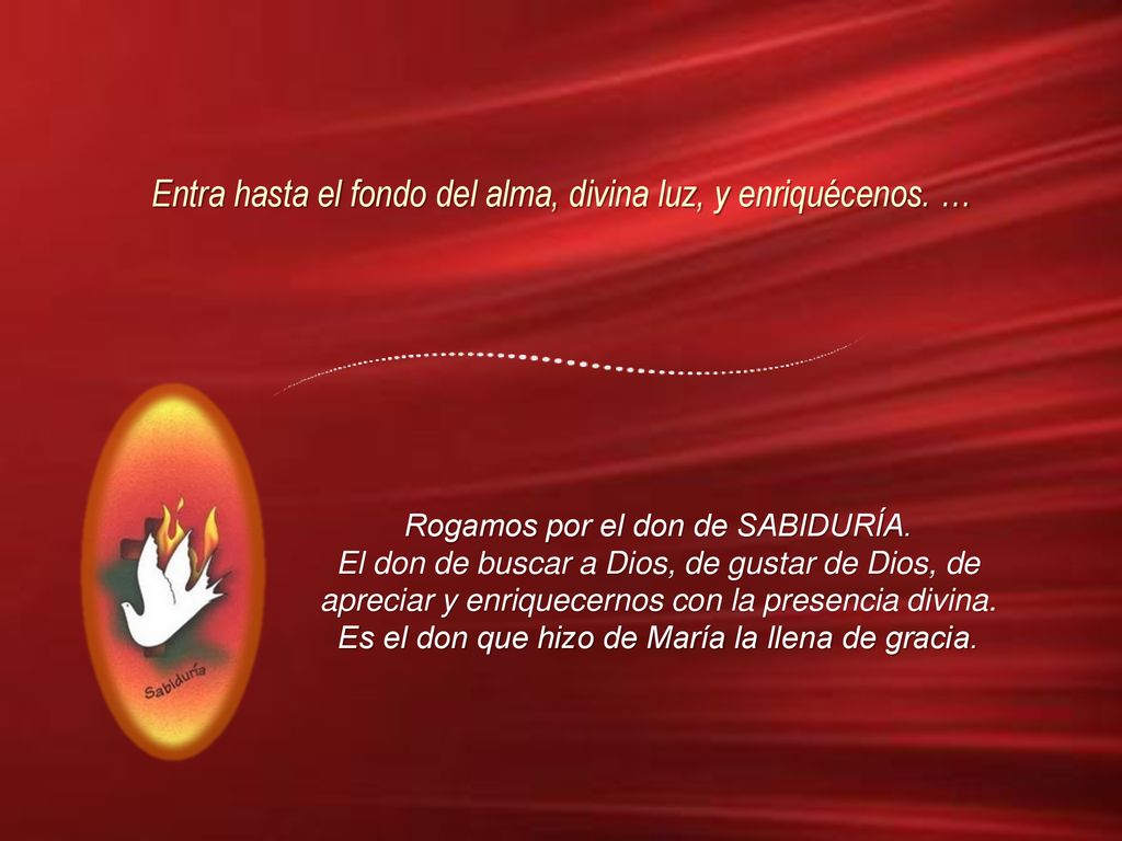Entra hasta el fondo del alma, divina luz, y enriquécenos. …