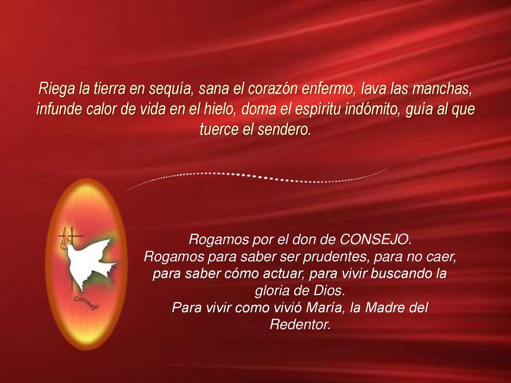 Riega la tierra en sequía, sana el corazón enfermo, lava las manchas, infunde calor de vida en el hielo, doma el espíritu indómito, guía al que tuerce el sendero.