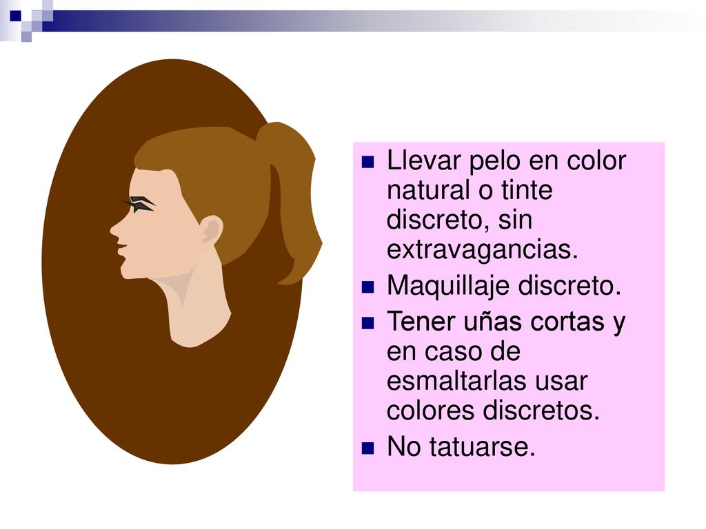 Llevar pelo en color natural o tinte discreto, sin extravagancias.