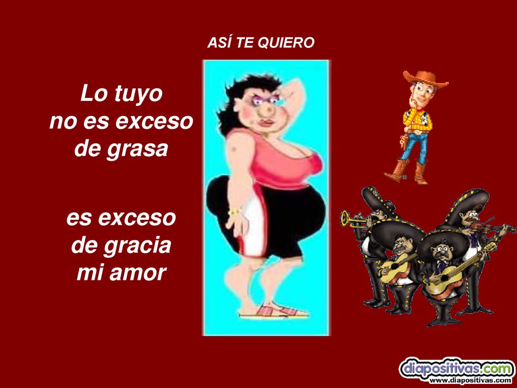Lo tuyo no es exceso de grasa es exceso de gracia mi amor