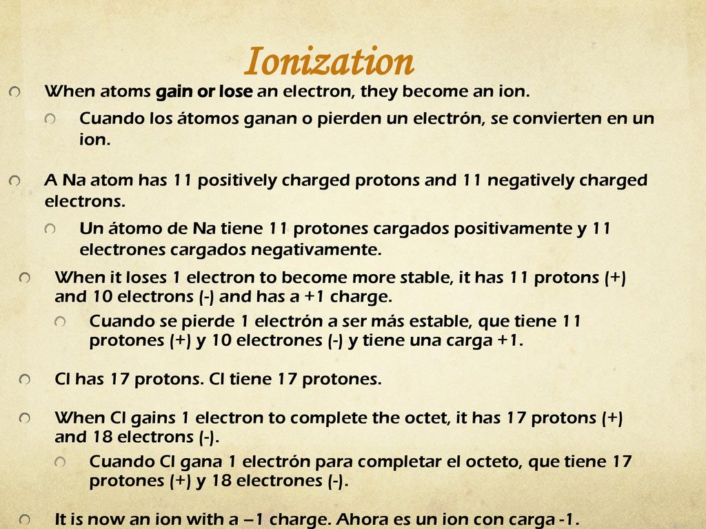 Ionization When atoms gain or lose an electron, they become an ion.