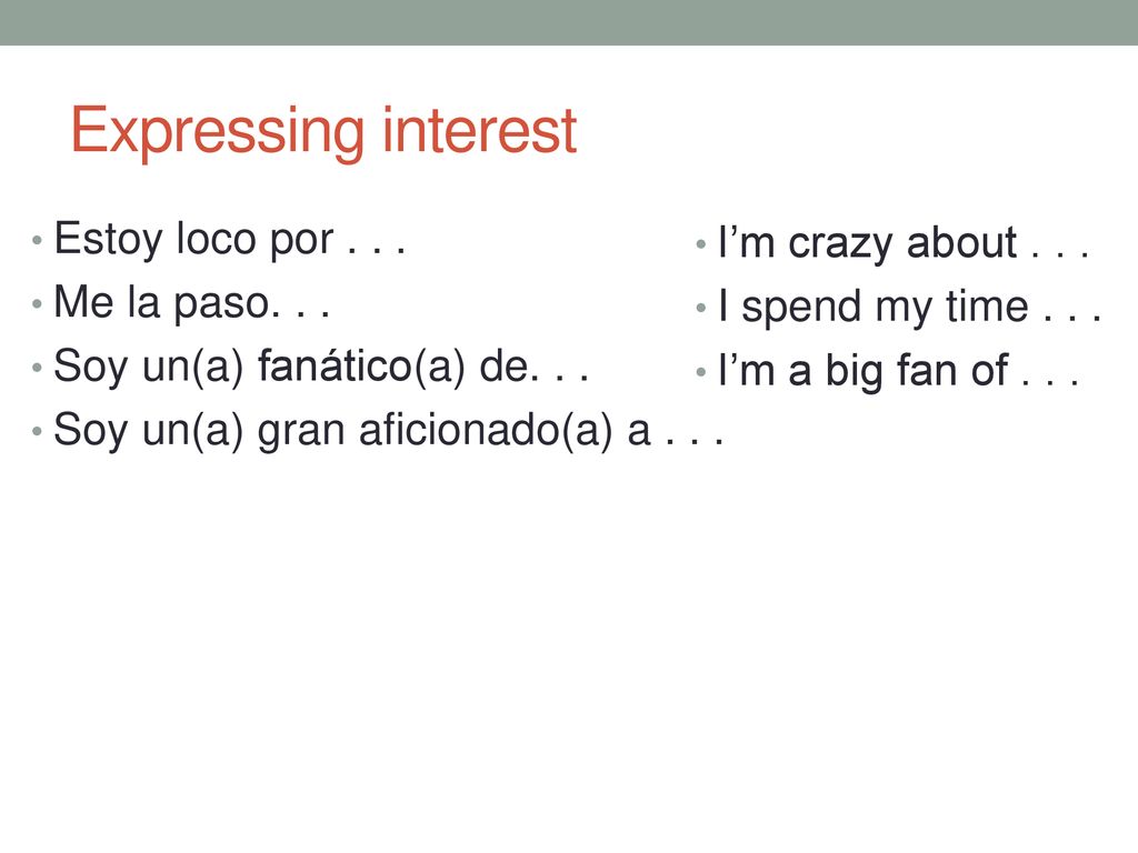 Expressing interest Estoy loco por I’m crazy about . . .