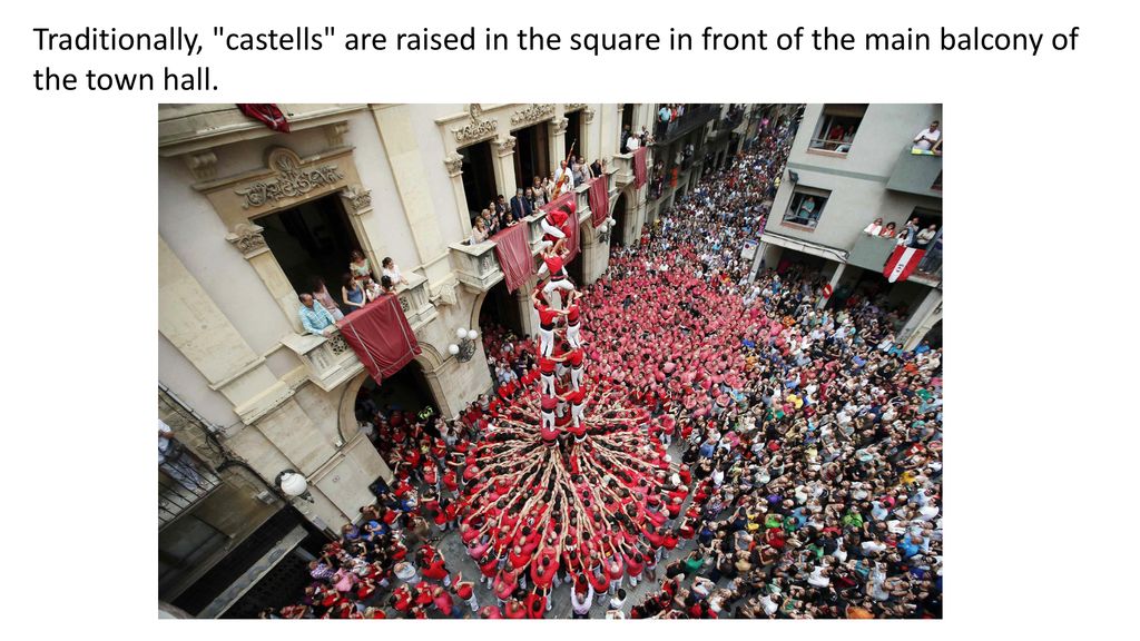 Traditionally, castells are raised in the square in front of the main balcony of the town hall.