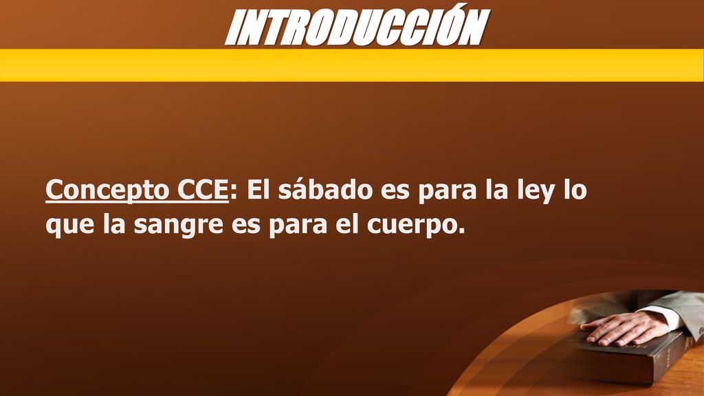 INTRODUCCIÓN Concepto CCE: El sábado es para la ley lo que la sangre es para el cuerpo.