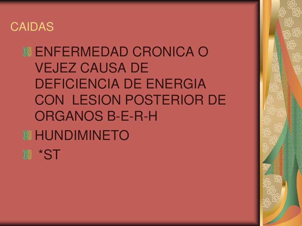 CAIDAS ENFERMEDAD CRONICA O VEJEZ CAUSA DE DEFICIENCIA DE ENERGIA CON LESION POSTERIOR DE ORGANOS B-E-R-H.