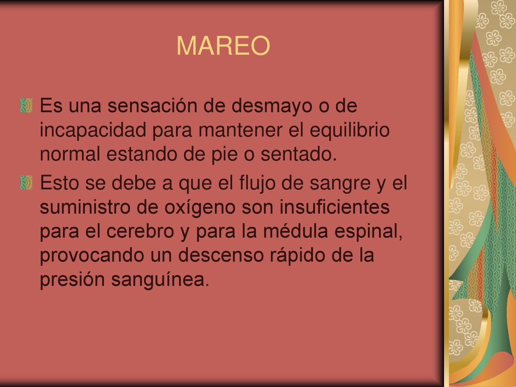 MAREO Es una sensación de desmayo o de incapacidad para mantener el equilibrio normal estando de pie o sentado.