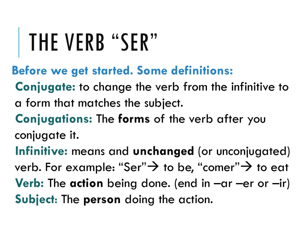 The verb Ser Before we get started. Some definitions: