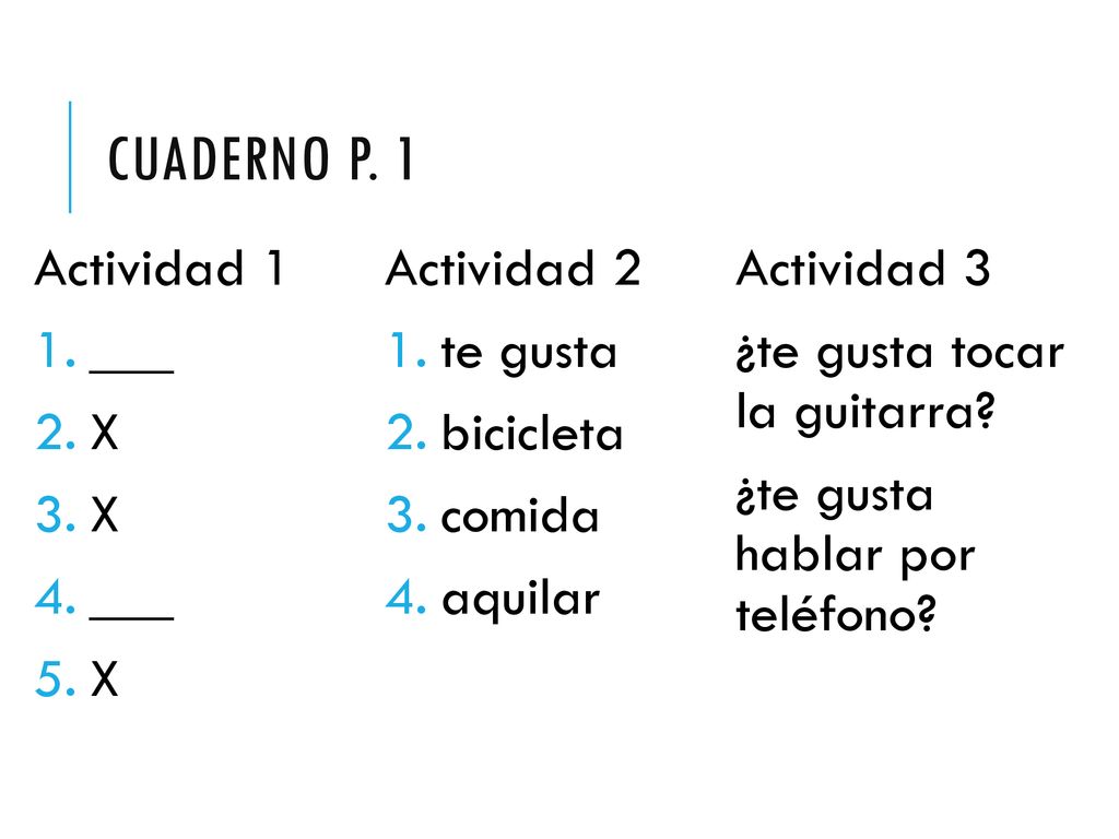 Cuaderno p. 1 Actividad 1 Actividad 2 Actividad 3 ___ te gusta